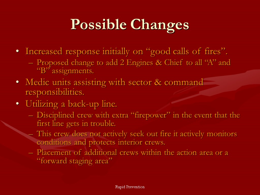 Rapid Prevention Possible Changes Increased response initially on “good calls of fires”. Proposed change